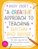 A creative approach to teaching rhythm and rhyme : the when, why and how to use poetry in the classroom /