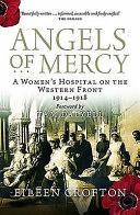 Angels of mercy : a women's hospital on the Western Front 1914-1918 /