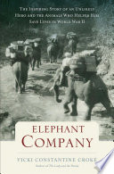 Elephant Company : the inspiring story of an unlikely hero and the animals who helped him save lives in World War II /