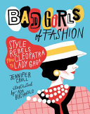 Bad girls of fashion : style rebels from Cleopatra to Lady Gaga /