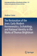 The restoration of the Jews : early modern hermeneutics, eschatology, and national identity in the works of Thomas Brightman /
