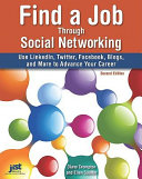 Find a job through social networking : use LinkedIn, Twitter, Facebook, blogs, and more to advance your career /