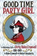 Good time party girl : the notorious life of Dirty Helen Cromwell, 1886-1969 /