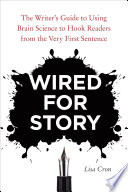 Wired for story : the writer's guide to using brain science to hook readers from the very first sentence /