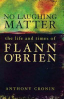 No laughing matter : the life and times of Flann O'Brien /