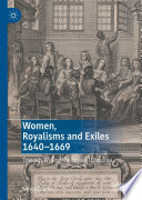 Women, Royalisms and Exiles 1640-1669 : Towards Writing the Royalist Diaspora /