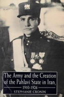 The army and the creation of the Pahlavi state in Iran, 1910-1926 /