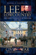 Lee in the lowcountry : defending Charleston & Savannah, 1861-1862 /