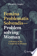 Femina Problematis Solvendis-Problem solving Woman : A History of the Creativity of Women /