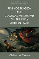 Revenge tragedy and classical philosophy on the early modern stage /