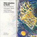 With intention to build : the unrealized concepts, ideas, and dreams of Moshe Safdie /