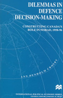 Dilemmas in defence decision-making : constructing Canada's role in NORAD, 1958-96 /