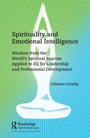 Spirituality and emotional intelligence : wisdom from the world's spiritual sources applied to EQ for leadership and professional development /