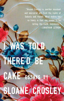 I was told there'd be cake : essays /