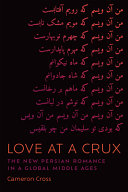 Love at a crux : the new Persian romance in a global Middle Ages /