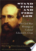 Stand firm and fire low : the Civil War writings of Colonel Edward E. Cross /