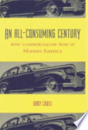 An all-consuming century : why commercialism won in modern America /