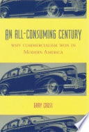 An all-consuming century : why commercialism won in modern America /