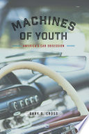 Machines of youth : America's car obsession /