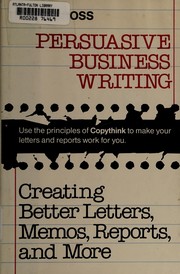 Persuasive business writing : creating better letters, memos, reports, and more /