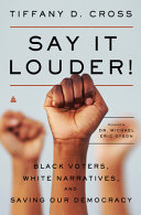 Say it louder! : black voters, white narratives, and saving our democracy /