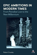 Epic ambitions in modern times : from Paradise Lost to the new millennium /