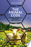 The animal code : giving animals respect and rights /