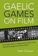 Gaelic games on film : from silent films to Hollywood hurling, horror and the emergence of Irish cinema /