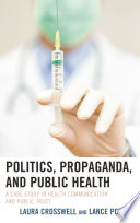 Politics, propaganda, and public health : a case study in health communication and public trust /