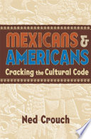 Mexicans & Americans : cracking the cultural code /