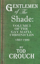The gay mafia chronicles, 1867-1920 /