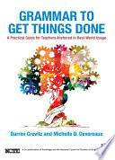 Grammar to get things done : a practical guide for teachers anchored in real-world usage /