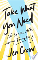 Take what you need : life lessons after losing everything /