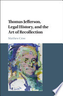 Thomas Jefferson, legal history, and the art of recollection /