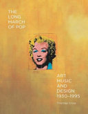 The long march of pop : art, music and design, 1930-1995 /
