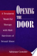 Opening the door : a treatment model for therapy with male survivors of sexual abuse /