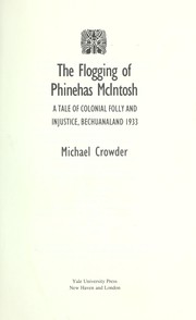 The flogging of Phinehas McIntosh : a tale of colonial folly and injustice : Bechuanaland, 1933 /