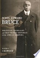 John Edward Bruce : politician, journalist, and self-trained historian of the African diaspora /