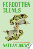 Forgotten clones : the birth of cloning and the biological revolution /