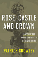 Rose, castle and crown : Hampshire and the Isle of Wight's citizen soldiers /