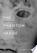 The phantom image : seeing the dead in ancient Rome /