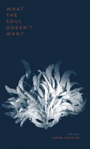 What the soul doesn't want : poems /