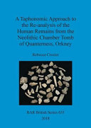 A taphonomic approach to the re-analysis of the human remains from the neolithic chamber tomb of Quanterness, Orkney /