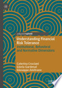 Understanding Financial Risk Tolerance  : Institutional, Behavioral and Normative Dimensions /