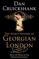 The secret history of Georgian London : how the wages of sin shaped the capital /