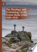 The Theology and Ecclesiology of the Prayer Book Crisis, 1906-1928 /