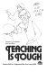 Teaching is tough /
