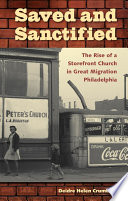 Saved and sanctified : the rise of a storefront church in Great Migration Philadelphia /