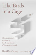 Like birds in a cage : Christian Zionism's collusion in Israel's oppression of the Palestinian people /