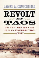 Revolt at Taos : the New Mexican and Indian insurrection of 1847 /